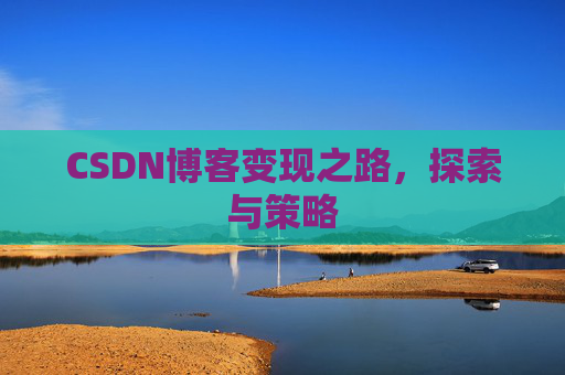 CSDN博客变现之路，探索与策略